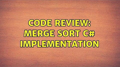 Code Review: Merge sort C# Implementation (4 Solutions!!)