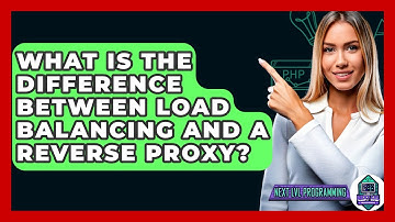 What Is The Difference Between Load Balancing And A Reverse Proxy? - Next LVL Programming