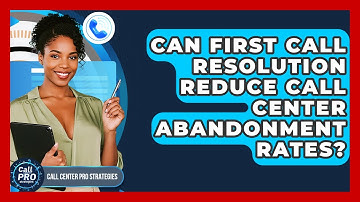Can First Call Resolution Reduce Call Center Abandonment Rates? - Call Center Pro Strategies
