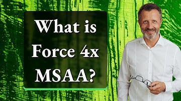 What is Force 4x MSAA?