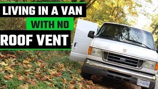 Living With No Roof Vent For One Year | FullTime Van Life