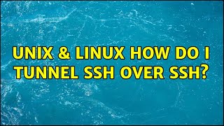 Unix & Linux: How do I tunnel SSH over SSH? (3 Solutions!!)