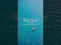Embraced the Gentle Melody of Piano in Blue River by Green Music BGM channel 💙 #River #Blue #NewWave