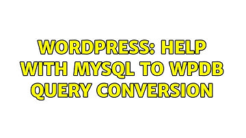 Wordpress: Help With MySQL to WPDB Query Conversion (2 Solutions!!)
