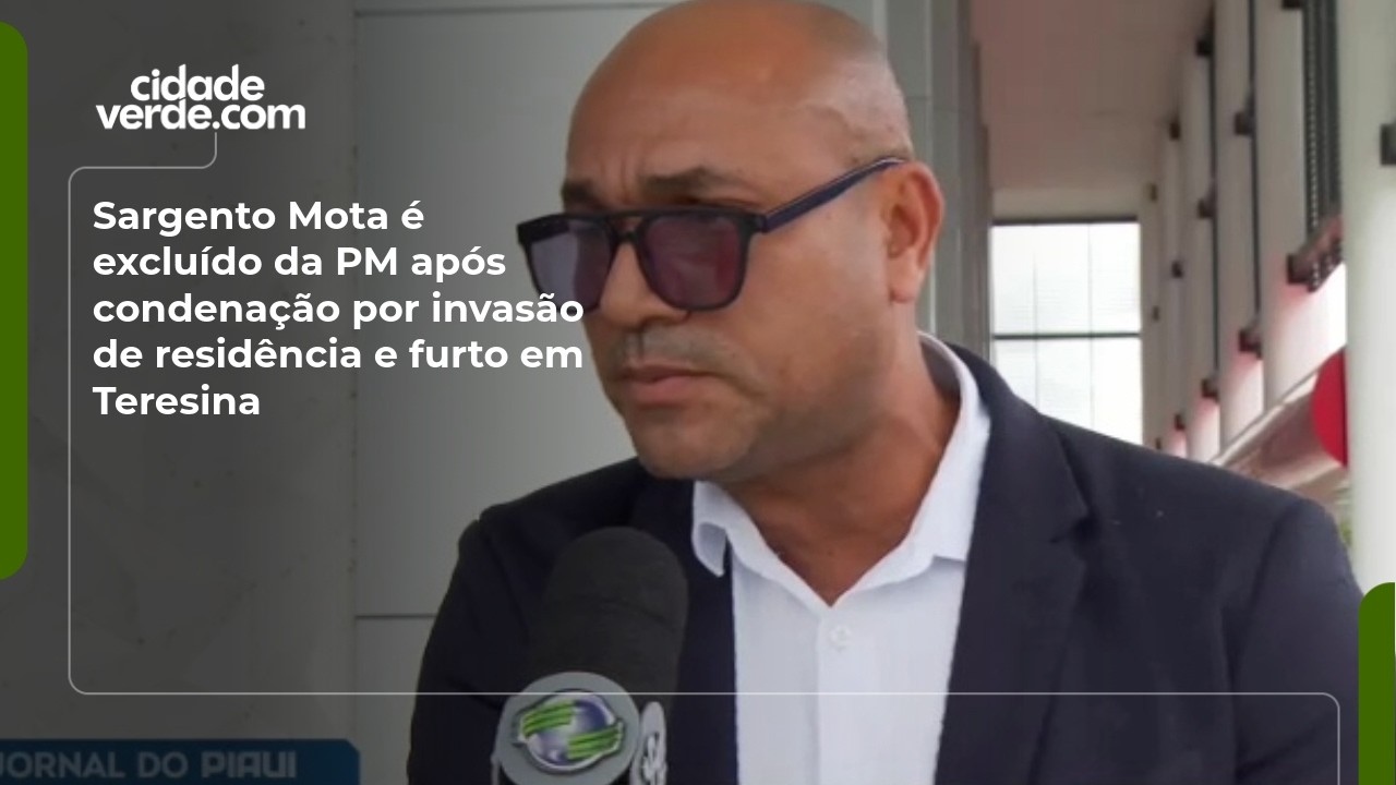 Sargento Mota é excluído da PM após condenação por invasão de residência e furto em Teresina