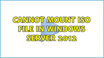 Cannot mount ISO file in Windows Server 2012 (2 Solutions!!)