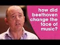 How did Beethoven change the face of music?