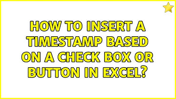 How to insert a timestamp based on a check box or button in Excel?