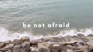 be not afraid: a poem about meeting fear with faith