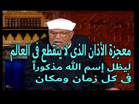 الأذان لا ينقطع في العالم كله ليظل اسم الله مذكورا على كل لسان وفي كل مكان وزمان مع الشيخ الشعراوى 