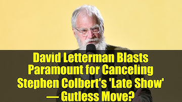 David Letterman Blasts Paramount for Canceling Stephen Colbert