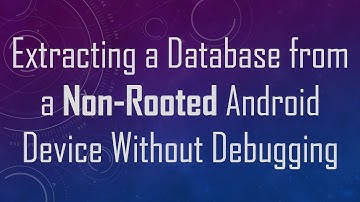 Extracting a Database from a Non-Rooted Android Device Without Debugging