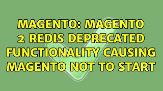 Magento: Magento 2 Redis Deprecated Functionality Causing Magento not to Start