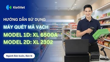 Máy Quét Mã Vạch (XL-6500A, XL-2302) | HDSD | Kết nối PC, Máy POS | KiotViet Retail 2025