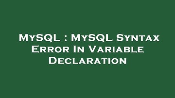 MySQL : MySQL Syntax Error In Variable Declaration