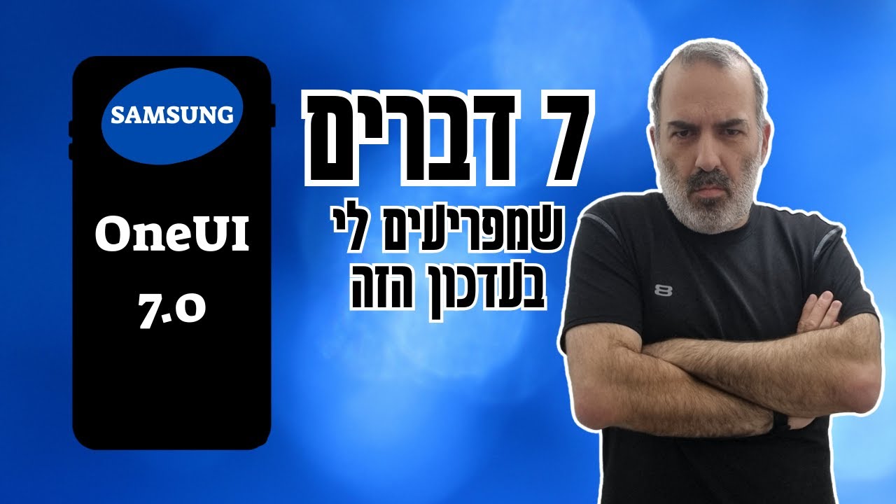 7 דברים שלא אהבתי ב-OneUI 7.0 וגם כמה פתרונות...