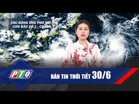 BẢN TIN THỜI TIẾT 30/6 | PTQ