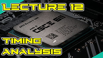 CSCE 611 Fall 2022 Lecture 12:  Timing Analysis