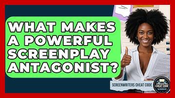 What Makes A Powerful Screenplay Antagonist? - Screenwriter