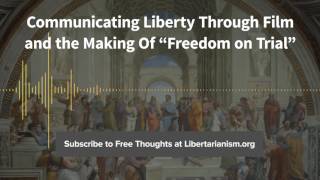 Episode 157: Communicating Liberty Through Film: Freedom on Trial (with John Papola)