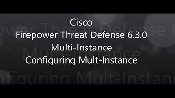 2. Cisco Firepower Threat Defense 6.3.0: Multi-Instance - Configuring Mult-Instance