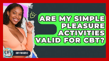 Are My Simple Pleasure Activities Valid For CBT? - CBT for Gen Z