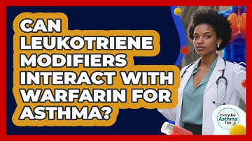 Can Leukotriene Modifiers Interact With Warfarin For Asthma? - Everyday Asthma Tips
