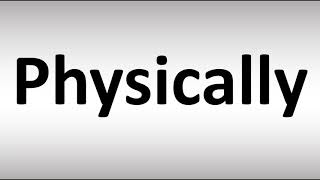 How to Pronounce Physically