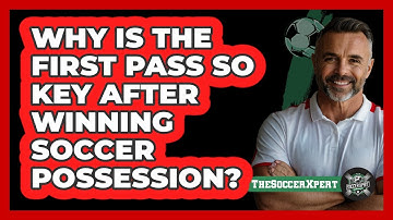 Why Is The First Pass So Key After Winning Soccer Possession? - The Soccer Xpert