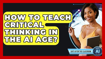 How To Teach Critical Thinking In The AI Age? - Safe AI for The Classroom