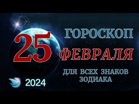 ГОРОСКОП НА 25 ФЕВРАЛЯ 2024 ГОДА ДЛЯ ВСЕХ ЗНАКОВ ЗОДИАКА