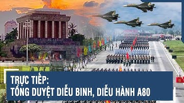 🔴TƯỜNG THUẬT: TOÀN CẢNH TỔNG DUYỆT LỄ DIỄU BINH, DIỄU HÀNH A80