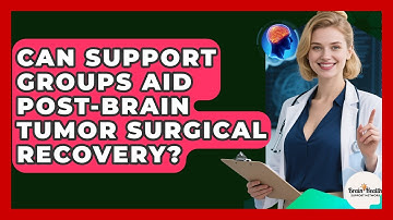 Can Support Groups Aid Post-brain Tumor Surgical Recovery? - Brain Health Support Network