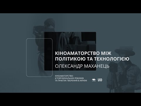 Кіноаматорство між політикою та технологією. Лекція Олександра Маханця