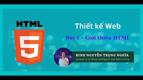 Thiết kế Web B1 - Giới thiệu HTML - Một số thẻ cơ bản