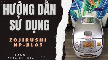 Hướng dẫn sử dụng CHI TIẾT A-Z Nồi cơm Zojirushi NP-RL05 I 0936811346