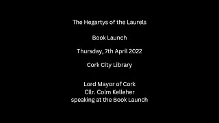 Lord Mayor of Cork Cllr Colm Kelleher  speaking at the The Hegartys of the Laurels Book Launch, 2022