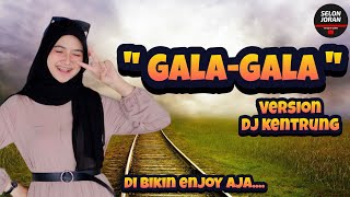 GALA GALA - KENTRUNG DJ VERSION SELONJORAN