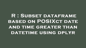 R : Subset dataframe based on POSIXct date and time greater than datetime using dplyr