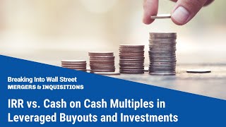 IRR vs. Cash on Cash Multiples in Leveraged Buyouts and Investments