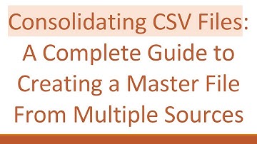 Consolidating CSV Files: A Complete Guide to Creating a Master File From Multiple Sources