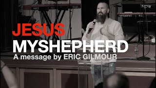 JESUS MY SHEPHERD || MESSAGE BY ERIC GILMOUR