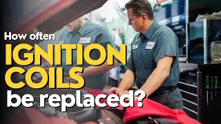 How often should Ignition Coils be replaced?