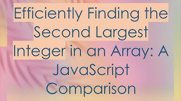 Efficiently Finding the Second Largest Integer in an Array: A JavaScript Comparison