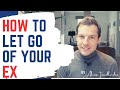 How To Let Go of Your Ex (and Why You Must Master This Step)