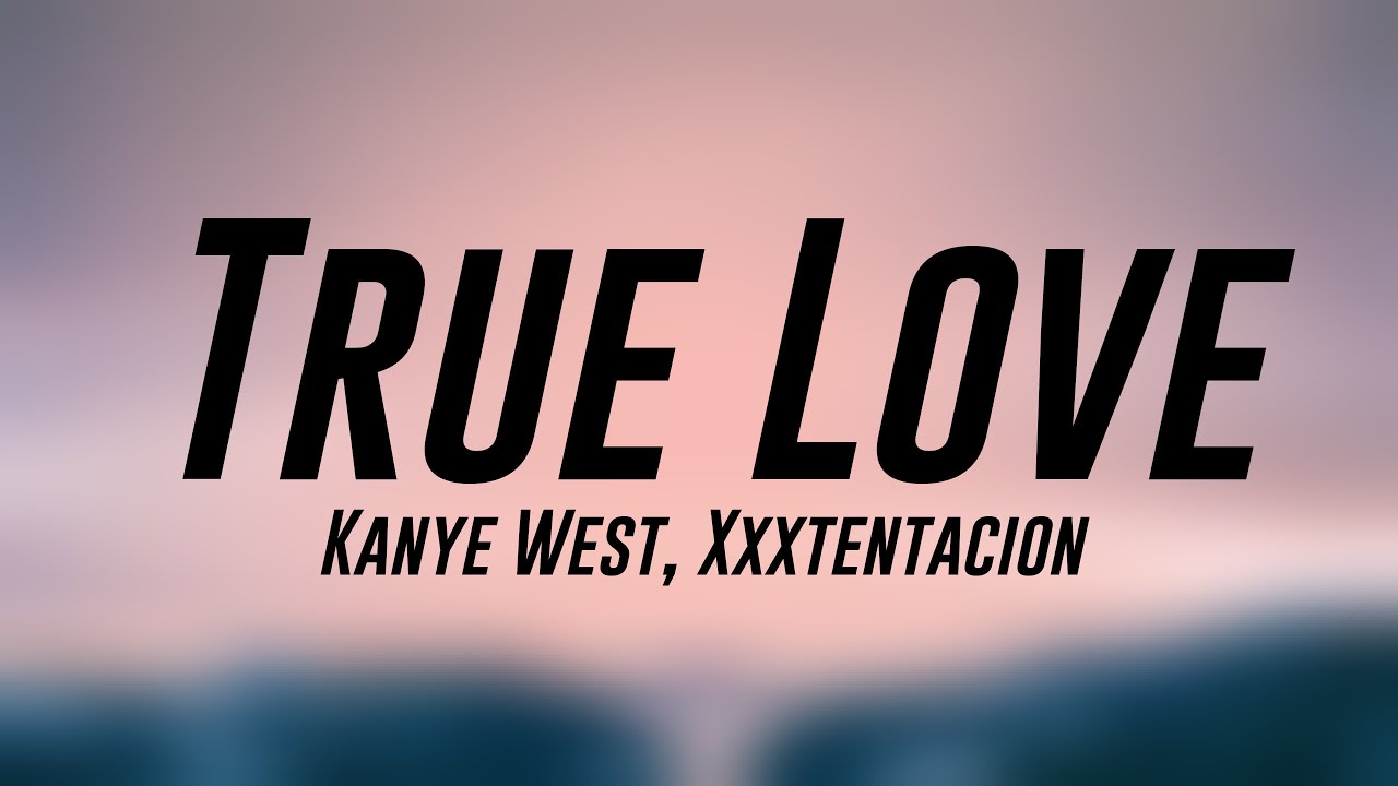 Kanye West - True Love (Lyrics) Feat. XXXTentaction 