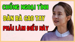 Khi Chồng Ngoại Tình Đàn Bà Khôn Phải Làm Được 7 Điều Này | HSK