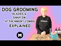 Dog grooming blades and snap on attachment combs explained