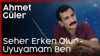 Ahmet Güler - Seher Erken Olur Resimi