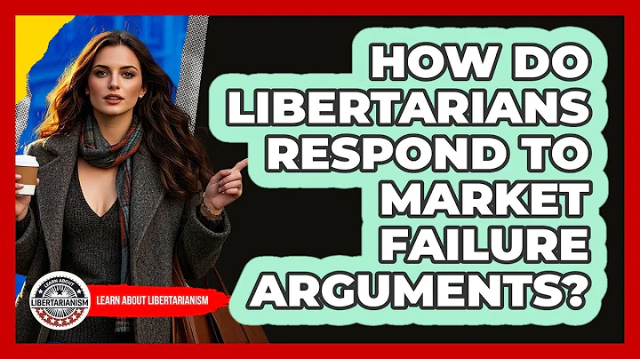 How Do Libertarians Respond To Market Failure Arguments? - Learn About Libertarianism